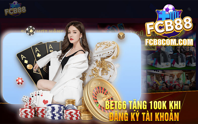 Bet66 Tặng 100K Khi Đăng Ký Tài Khoản