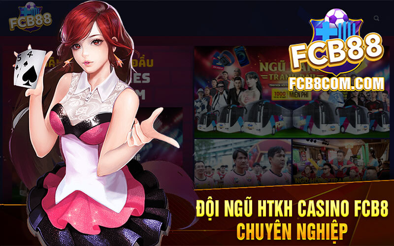 Đội Ngũ HTKH Casino FCB8 Chuyên Nghiệp 